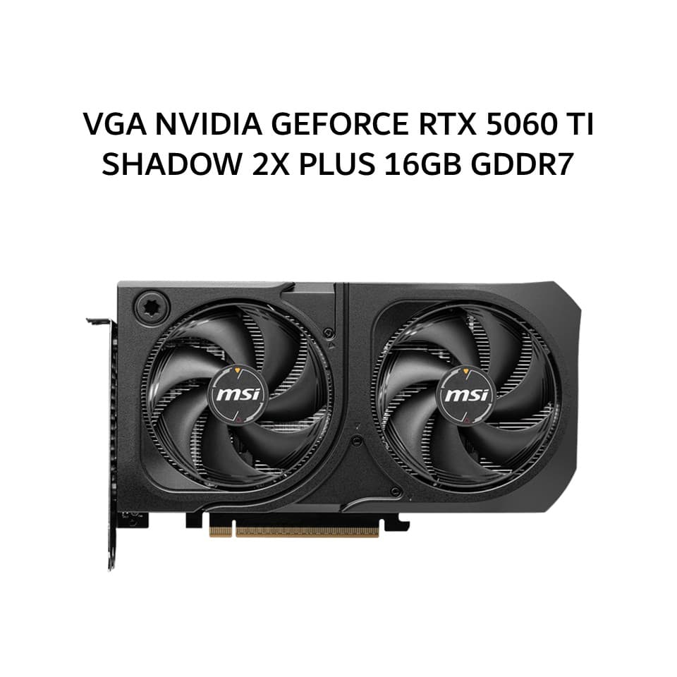 MSI VGA NVIDIA GEFORCE RTX 5060 TI SHADOW 2X PLUS 16GB GDDR7 OC 3Y