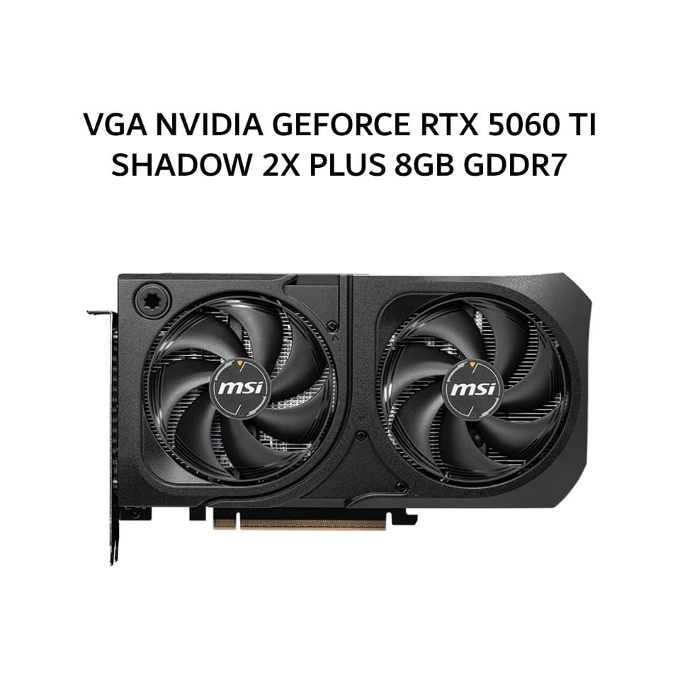 MSI VGA NVIDIA GEFORCE RTX 5060 TI SHADOW 2X PLUS 8GB GDDR7 OC 3Y